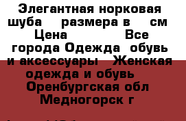 Элегантная норковая шуба 52 размера в 90 см › Цена ­ 38 000 - Все города Одежда, обувь и аксессуары » Женская одежда и обувь   . Оренбургская обл.,Медногорск г.